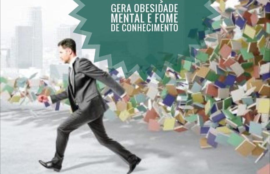 O excesso de informação gera obesidade mental e fome de conhecimento.