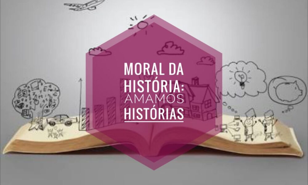 Moral da história: amamos histórias